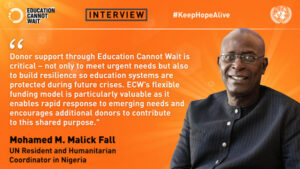 Education Cannot Wait Interviews Mohamed M. Malick Fall, UN Resident and Humanitarian Coordinator in Nigeria